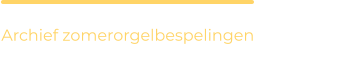 Archief zomerorgelbespelingen